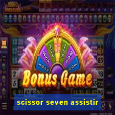 scissor seven assistir